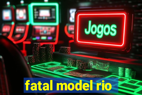 fatal model rio